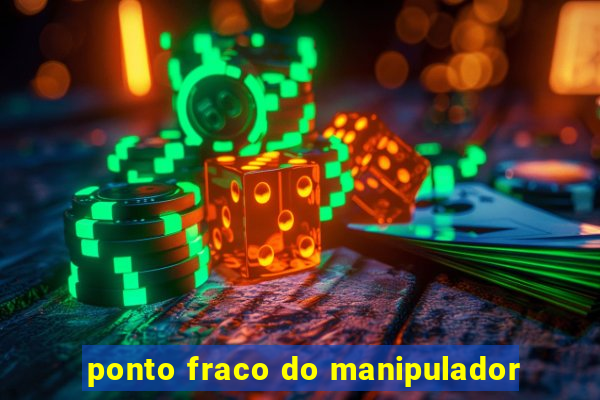 ponto fraco do manipulador